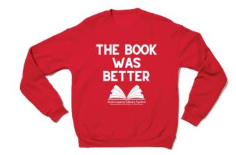 This is a sweatshirt that says the book was better with the Scott County Library System logo.